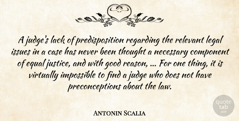 Antonin Scalia Quote About Case, Component, Equal, Good, Impossible: A Judges Lack Of Predisposition...