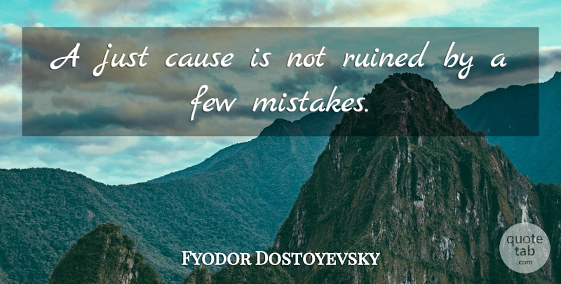 Fyodor Dostoevsky Quote About Mistake, Causes, Ruined: A Just Cause Is Not...
