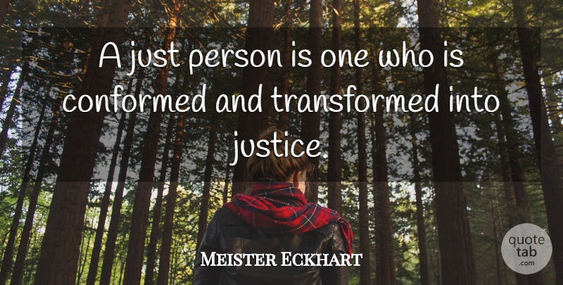 Meister Eckhart Quote About Justice, Persons, Transformed: A Just Person Is One...
