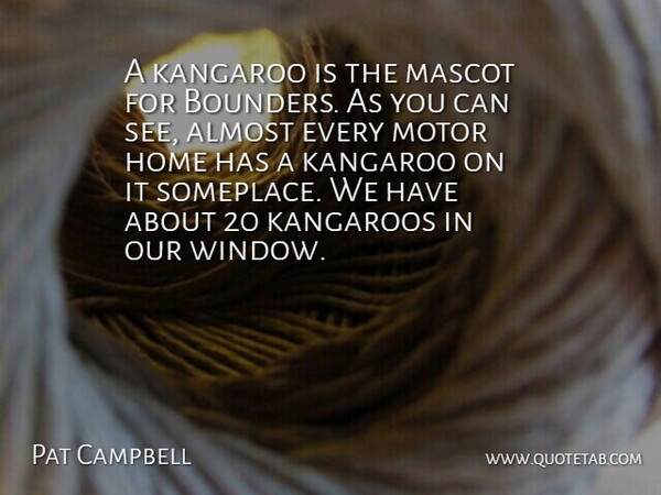 Pat Campbell Quote About Almost, Home, Kangaroo, Motor: A Kangaroo Is The Mascot...