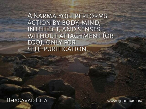 Bhagavad Gita Quote About Action, Attachment, Performs: A Karma Yogi Performs Action...