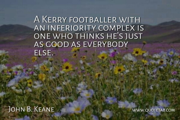 John B. Keane Quote About Thinking, Ireland And The Irish, Inferiority: A Kerry Footballer With An...