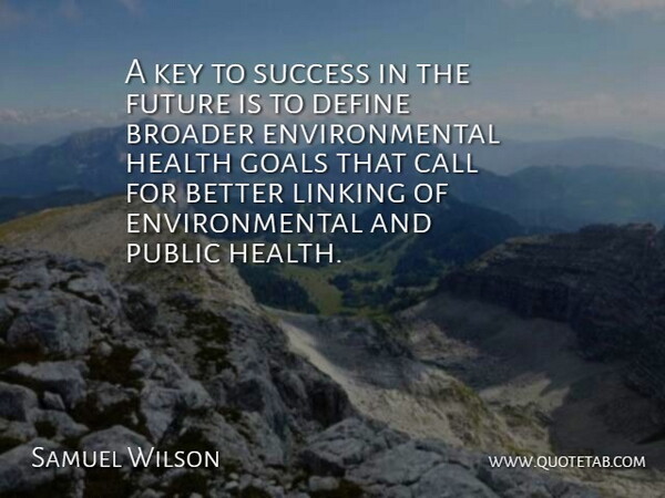 Samuel Wilson Quote About Broader, Call, Define, Environmental, Future: A Key To Success In...