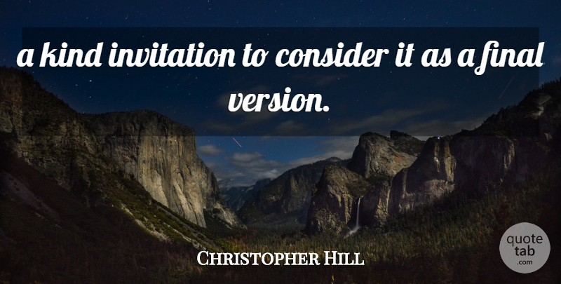 Christopher Hill Quote About Consider, Final, Invitation: A Kind Invitation To Consider...
