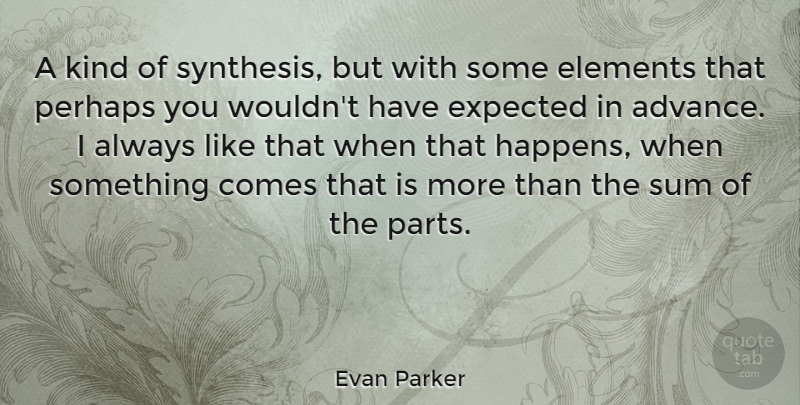 Evan Parker Quote About Synthesis, Elements, Kind: A Kind Of Synthesis But...