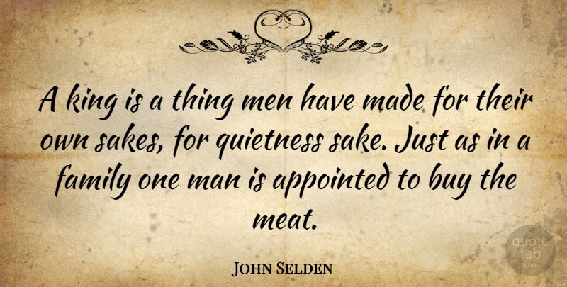 John Selden Quote About Kings, Men, Sake: A King Is A Thing...