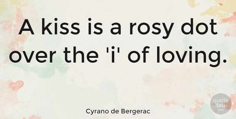 Cyrano de Bergerac Quote About Love, Life, Sex: A Kiss Is A Rosy...