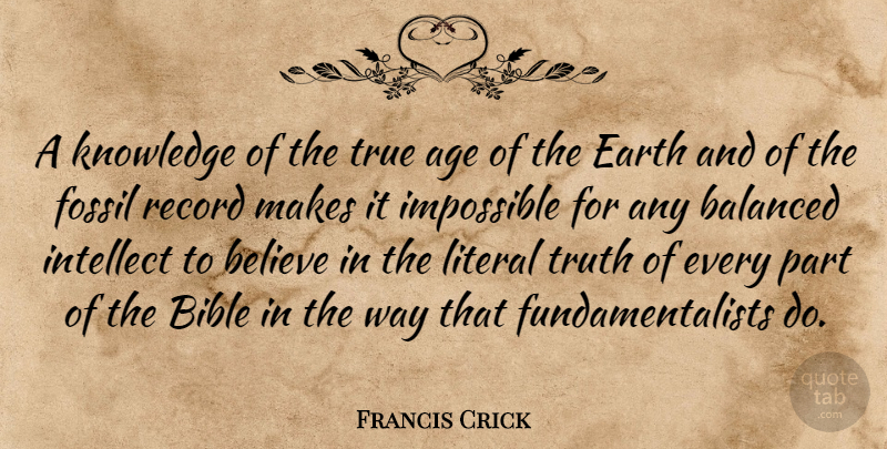 Francis Crick Quote About Believe, Age, Earth: A Knowledge Of The True...