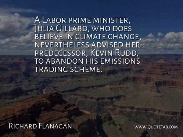 Richard Flanagan Quote About Abandon, Advised, Believe, Change, Climate: A Labor Prime Minister Julia...