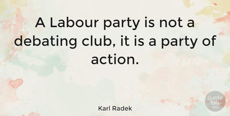 Karl Radek Quote About Party, Clubs, Action: A Labour Party Is Not...