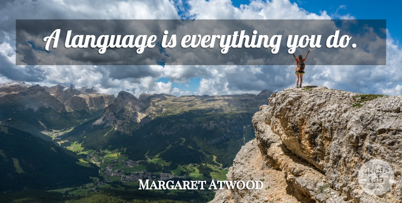Margaret Atwood Quote About Language: A Language Is Everything You...