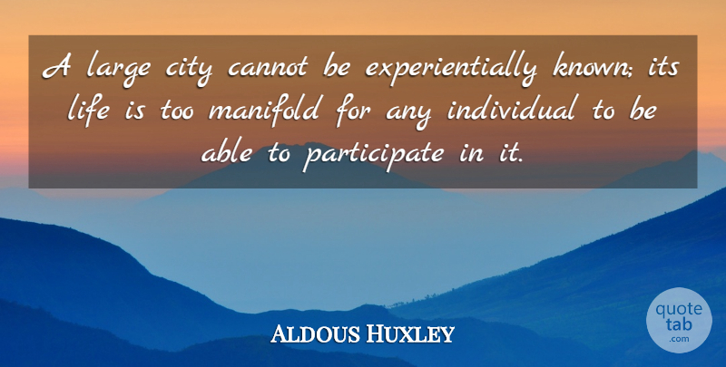 Aldous Huxley Quote About Cities, Able, Life Is: A Large City Cannot Be...