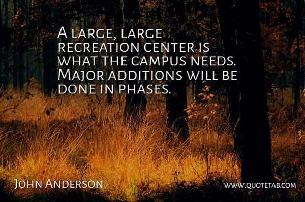 John Anderson Quote About Campus, Center, Large, Major, Recreation: A Large Large Recreation Center...