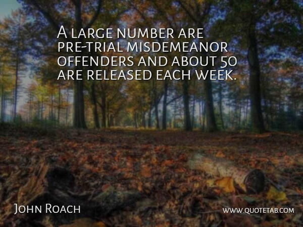 John Roach Quote About Large, Number, Offenders, Released: A Large Number Are Pre...