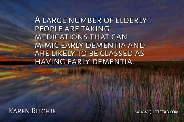 Karen Ritchie Quote About Dementia, Early, Elderly, Large, Likely: A Large Number Of Elderly...
