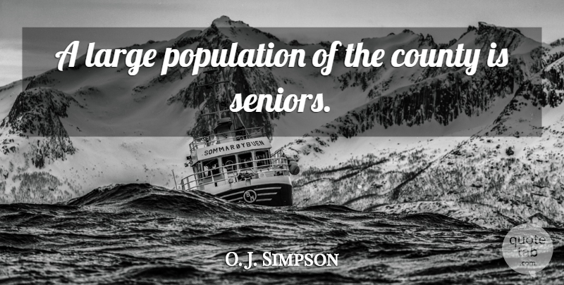 O. J. Simpson Quote About County, Large, Population: A Large Population Of The...