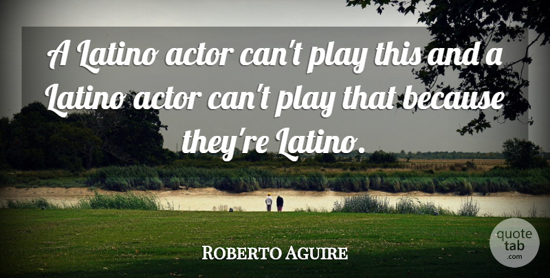 Roberto Aguire Quote About undefined: A Latino Actor Cant Play...