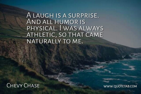 Chevy Chase Quote About Laughing, Athletic, Surprise: A Laugh Is A Surprise...