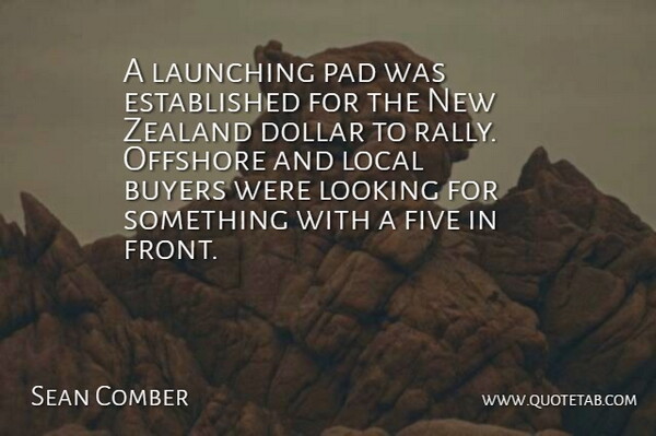 Sean Comber Quote About Buyers, Dollar, Five, Launching, Local: A Launching Pad Was Established...