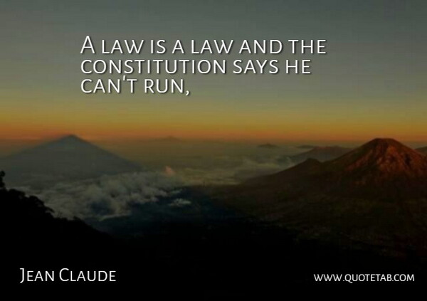 Jean Claude Quote About Constitution, Law, Says: A Law Is A Law...