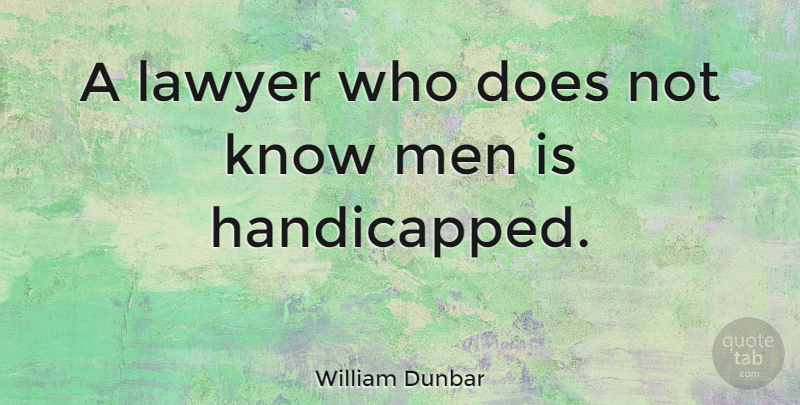 William Dunbar Quote About Men, Doe, Lawyer: A Lawyer Who Does Not...