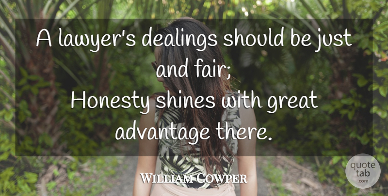 William Cowper Quote About Honesty, Shining, Lawyer: A Lawyers Dealings Should Be...