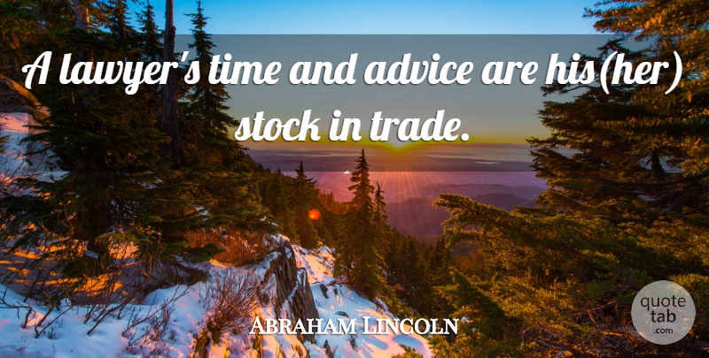 Abraham Lincoln Quote About Advice, Lawyer, Trade: A Lawyers Time And Advice...