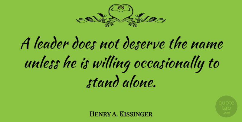 Henry A. Kissinger Quote About Leadership, Names, Deserve Better: A Leader Does Not Deserve...