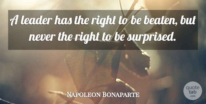 Napoleon Bonaparte Quote About Leader, Beaten: A Leader Has The Right...