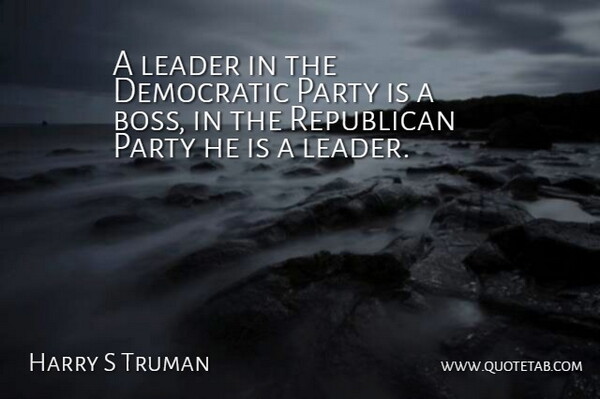 Harry S Truman Quote About Leadership, Party, Government: A Leader In The Democratic...