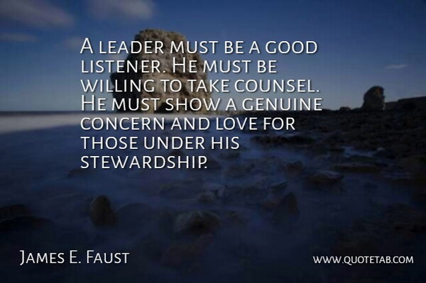 James E. Faust Quote About Concern, Genuine, Good, Love, Willing: A Leader Must Be A...