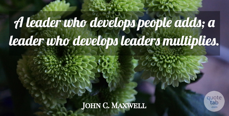 John C. Maxwell Quote About Leadership, People, Leader: A Leader Who Develops People...