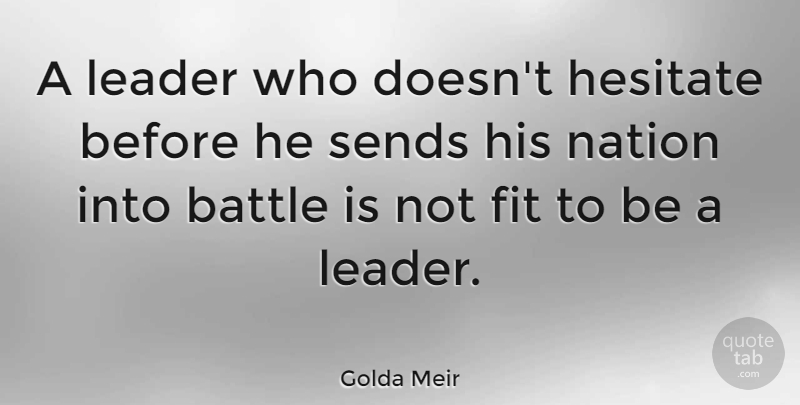 Golda Meir Quote About Leadership, Reality, Battle: A Leader Who Doesnt Hesitate...