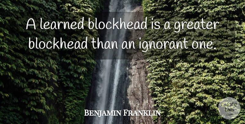 Benjamin Franklin Quote About Education, Work, Failure: A Learned Blockhead Is A...