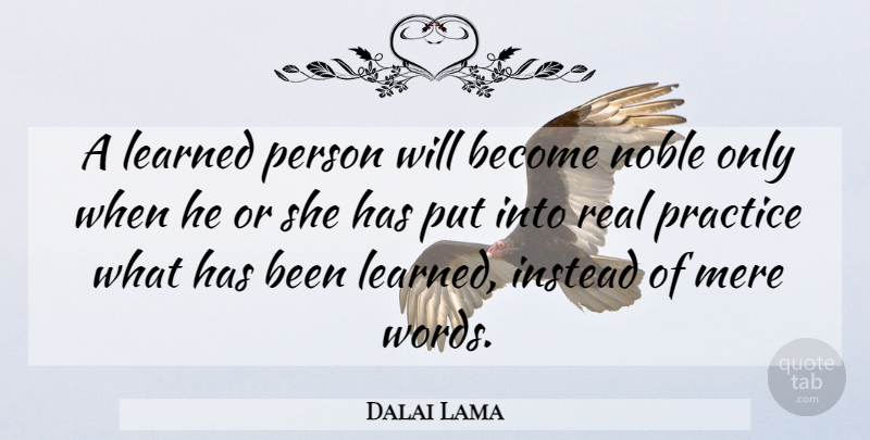 Dalai Lama Quote About Real, Practice, Learned Person: A Learned Person Will Become...