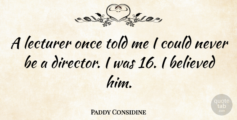 Paddy Considine Quote About undefined: A Lecturer Once Told Me...
