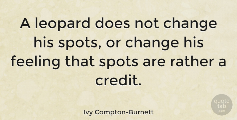 Ivy Compton-Burnett Quote About Feelings, Doe, Leopards: A Leopard Does Not Change...