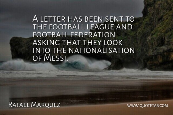 Rafael Marquez Quote About Asking, Federation, Football, League, Letter: A Letter Has Been Sent...