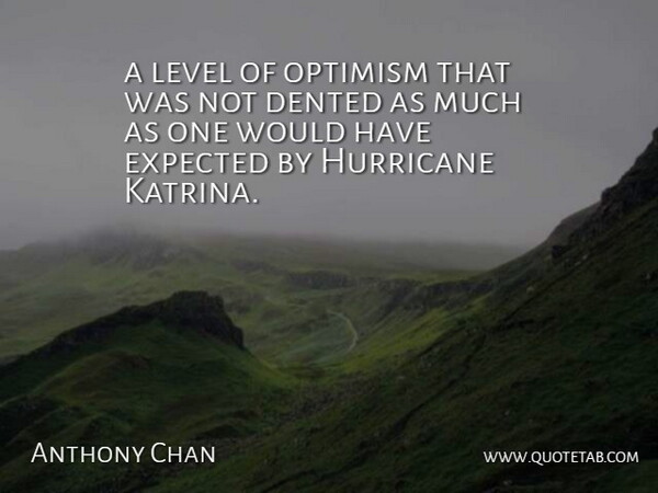 Anthony Chan Quote About Expected, Hurricane, Level, Optimism: A Level Of Optimism That...
