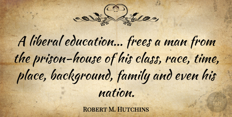 Robert M. Hutchins Quote About Family, Liberal, Man: A Liberal Education Frees A...