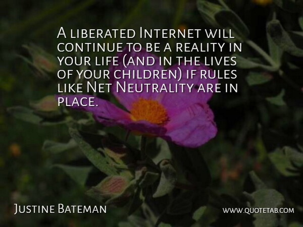 Justine Bateman Quote About Children, Reality, Net Neutrality: A Liberated Internet Will Continue...