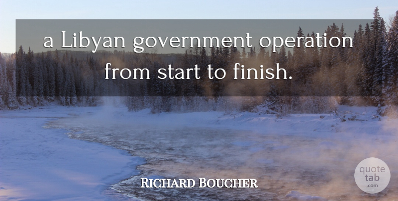 Richard Boucher Quote About Government, Operation, Start: A Libyan Government Operation From...