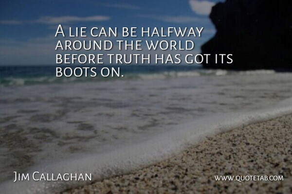 Jim Callaghan Quote About Boots, Halfway, Lie, Truth: A Lie Can Be Halfway...