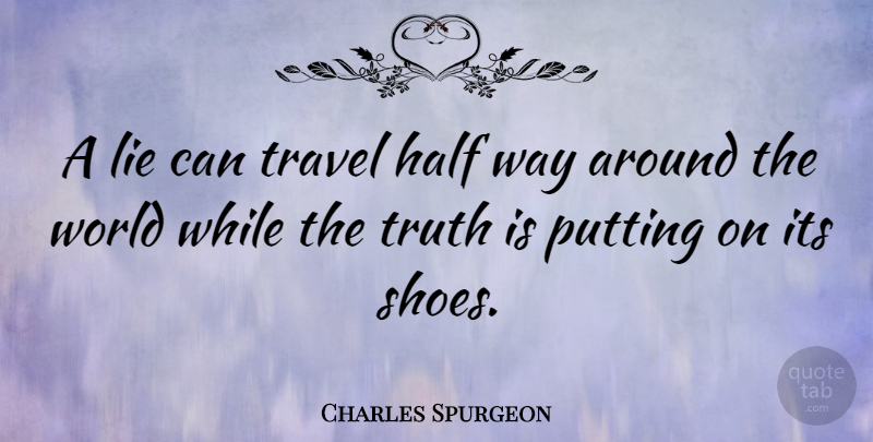 Charles Spurgeon Quote About Trust, Travel, Truth: A Lie Can Travel Half...