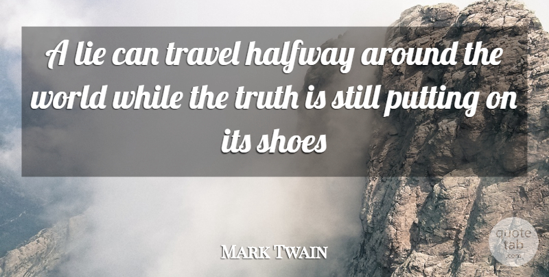 Mark Twain Quote About Halfway, Lie, Putting, Shoes, Travel: A Lie Can Travel Halfway...