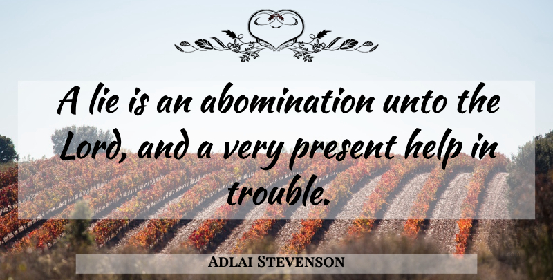 Adlai Stevenson Quote About Lying, Dishonesty, Helping: A Lie Is An Abomination...