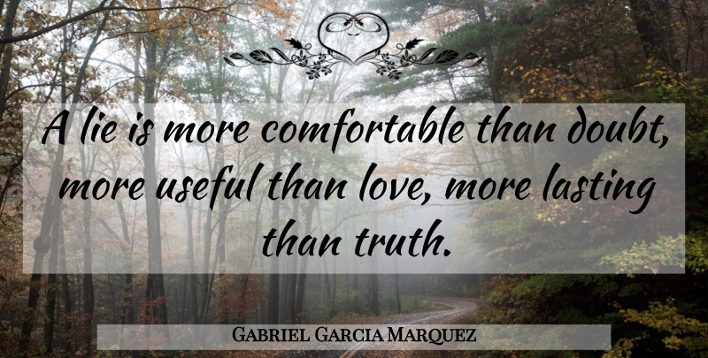 Gabriel Garcia Marquez Quote About Lying, Doubt, One Hundred Years Of Solitude: A Lie Is More Comfortable...