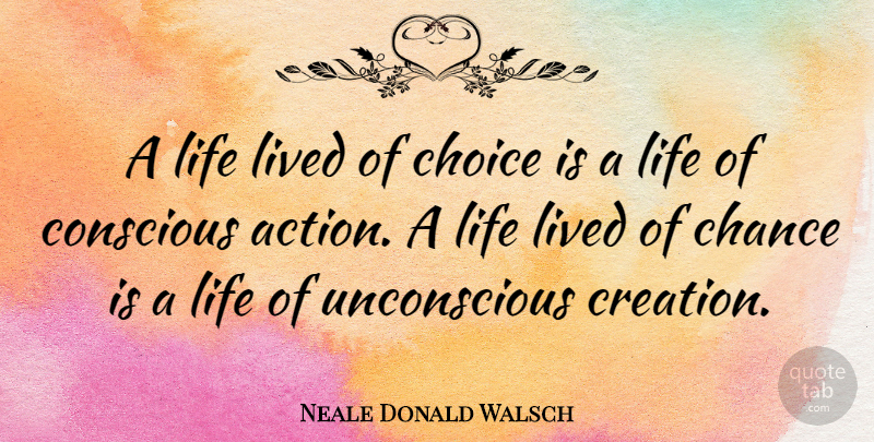 Neale Donald Walsch Quote About Life, Choices, Chance: A Life Lived Of Choice...