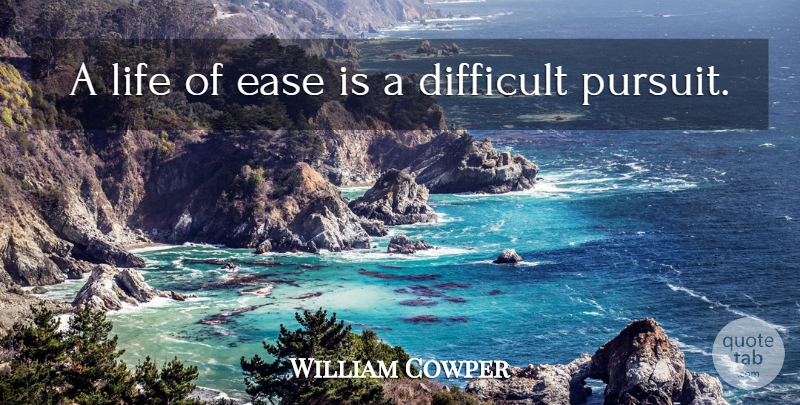 William Cowper Quote About Happiness, Ease, Pursuit: A Life Of Ease Is...