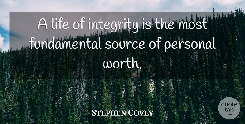 Stephen Covey Quote About Integrity, Fundamentals, Personal Worth: A Life Of Integrity Is...